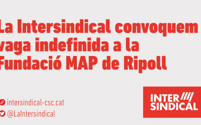 La Intersindical convoquem vaga indefinida a la Fundació MAP de Ripoll