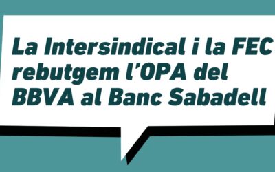 La Intersindical i la FEC rebutgem l’OPA del BBVA al Banc Sabadell i exigim garanties socials, laborals i territorials