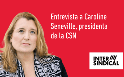 Entrevista a Caroline Seneville, presidenta de la CSN del Quebec